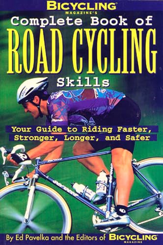 Stock image for Bicycling Magazine's Complete Book of Road Cycling Skills: Your Guide to Riding Faster, Stronger, Longer, and Safer for sale by 2Vbooks