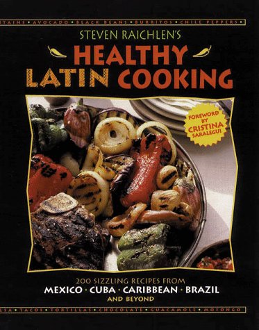 Steven Raichlen's Healthy Latin Cooking: 200 Sizzling Recipes from Mexico, Cuba, The Caribbean, Brazil, and Beyond (9780875964973) by Raichlen, Steven