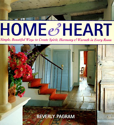 HOME AND HEART. Simple, Beautiful Ways to Create Spirit, Harmony, and Warmth in Every Room.