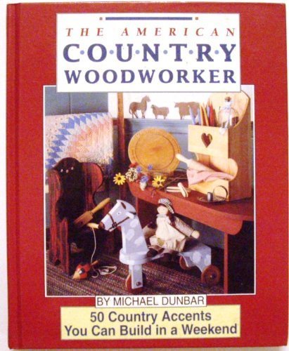 Stock image for The American Country Woodworker: 50 Country Accents You Can Build in a Weekend for sale by Wonder Book