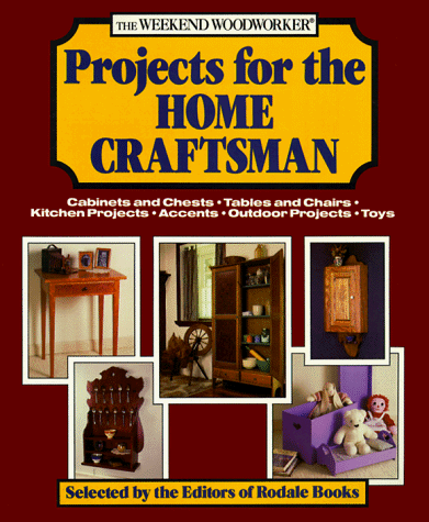 Projects for the Home Craftsman: Cabinets and Chests, Tables and Chairs, Kitchen Projects, Accents, Outdoor Projects and Toys: The Weekend Woodworker (9780875965758) by BALITAS, Margaret Lydic (editor)