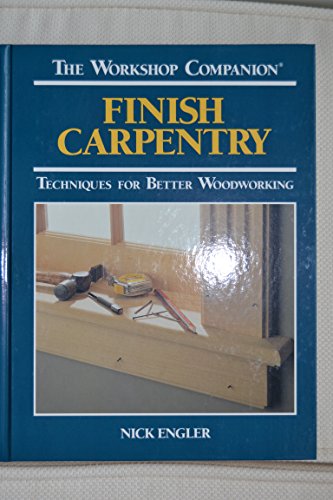 Finish Carpentry: Techniques for Better Woodworking (The Workshop Companion) (9780875965833) by Nick Engler