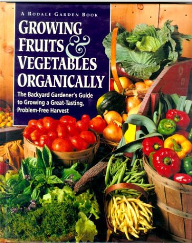 Beispielbild fr Growing Fruits and Vegetables Organically : The Complete Guide to a Great-Tasting, More Bountiful, Problem-Free Harvest zum Verkauf von Better World Books