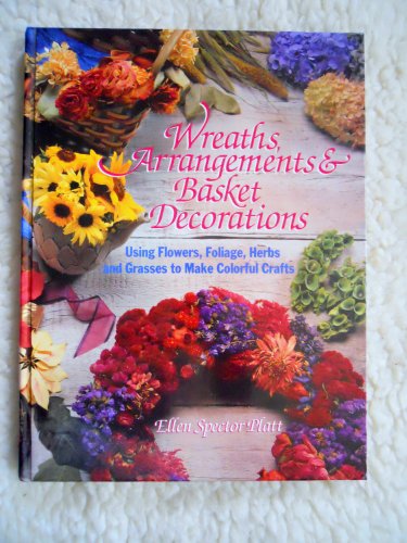 Stock image for Wreaths, Arrangements and Basket Decorations : Using Flowers, Foliage, Herbs and Grasses to Make Colorful Crafts for sale by Better World Books