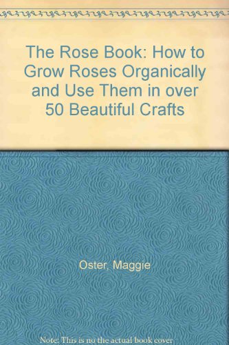 Stock image for The Rose Book : How to Grow Roses Organically and Use Them in over 50 Beautiful Crafts for sale by Better World Books