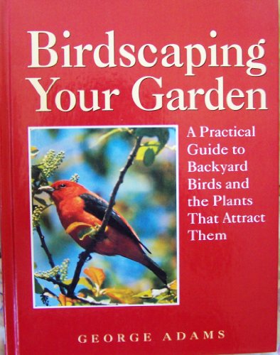 Stock image for Birdscaping Your Garden: A Practical Guide to Backyard Birds and the Plants That Attract Them for sale by Once Upon A Time Books