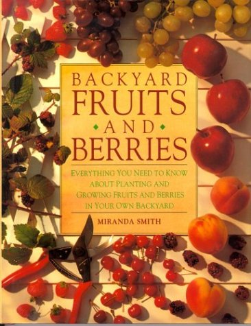Beispielbild fr Backyard Fruits and Berries : Everything You Need to Know about Planting and Growing Fruits and Berries in Your Own Backyard zum Verkauf von Better World Books
