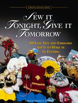 Beispielbild fr Sew It Tonight, Give It Tomorrow : Fifty Fast, Fun and Fabulous Gifts to Make in an Evening zum Verkauf von Better World Books