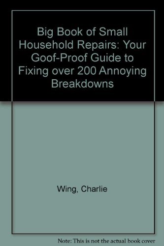 Stock image for Big Book of Small Household Repairs : Your Goof-Proof Guide to Fixing over 200 Annoying Breakdowns for sale by Better World Books