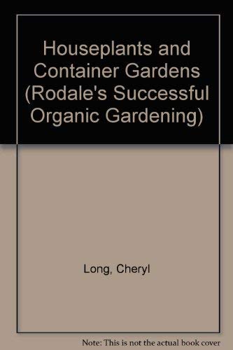 Houseplants and Container Gardens (Rodale's Successful Organic Gardening) (9780875966748) by Cheryl Long; Judywhite