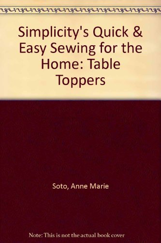 Simplicity's Quick & Easy Sewing for the Home: Table Toppers (9780875966779) by Soto, Anne Marie