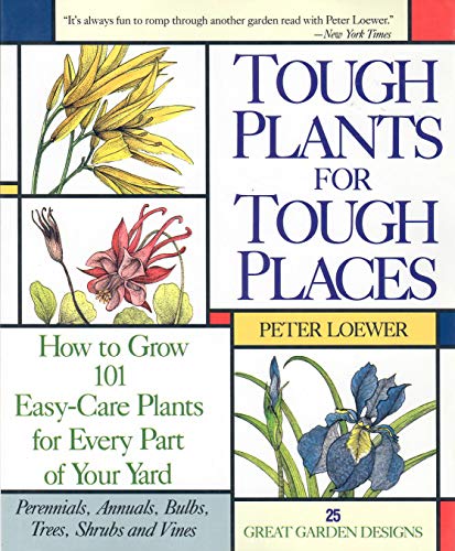 9780875967301: Tough Plants for Tough Places: How to Grow 101 Easy-Care Plants for Every Part of Your Yard