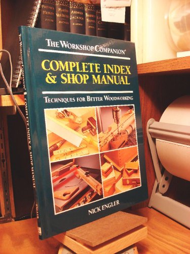 Stock image for Complete index & shop manual: Techniques for better woodworking (The workshop companion) for sale by Ergodebooks