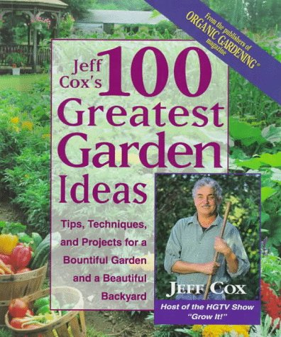 Stock image for Jeff Cox's 100 Greatest Garden Ideas: Tip, Techniques, and Projects for a Bountiful Garden and a Beautiful Backyard for sale by Hippo Books
