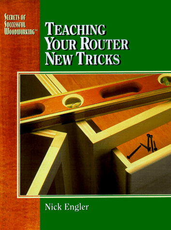 Stock image for Teaching Your Router New Tricks (Engler, Nick. Secrets of Successful Woodworking.) for sale by Books of the Smoky Mountains