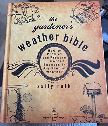 Stock image for The Gardener's Weather Bible : How to Predict and Prepare for Garden Success in Any Kind of Weather for sale by Better World Books