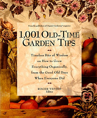 Beispielbild fr 1,001 Old-Time Garden Tips: Timeless Bits of Wisdom on How to Grow Everything Organically, from the Good Old Days When Everyone Did zum Verkauf von Wonder Book