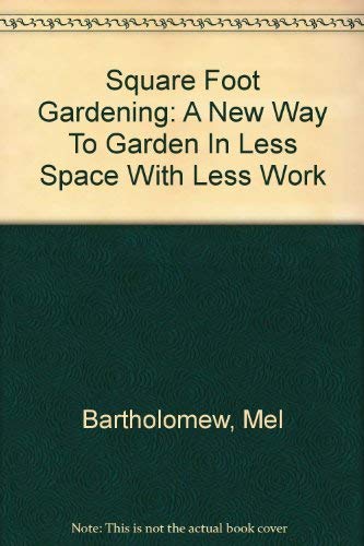 Square Foot Gardening: A New Way To Garden In Less Space With Less Work - Mel Bartholomew