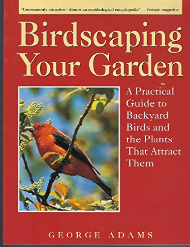 Imagen de archivo de Birdscaping Your Garden : A Practical Guide to Backyard Birds and the Plants That Attract Them a la venta por Better World Books