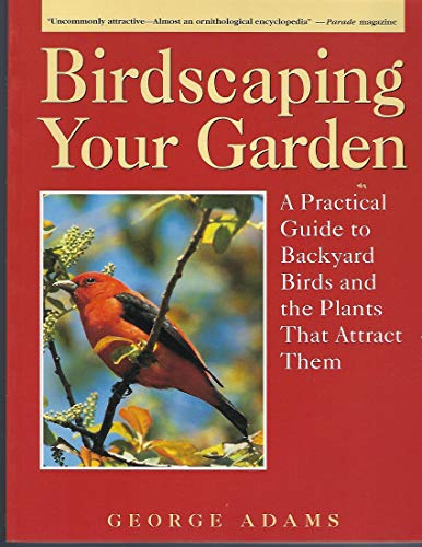 Stock image for Birdscaping Your Garden : A Practical Guide to Backyard Birds and the Plants That Attract Them for sale by Better World Books