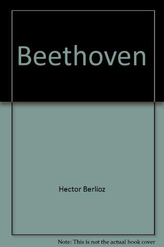 Beethoven: A Critical Appreciation of Beethoven's Nine Symphonies and His Only Opera, Fidelio, with Its Four Overtures (9780875970943) by Hector Berlioz