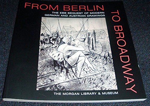 Beispielbild fr From Berlin to Broadway: The Ebb Bequest of Modern German and Austrian Drawings zum Verkauf von ANARTIST