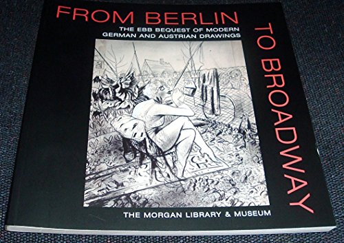 Imagen de archivo de From Berlin to Broadway: The Ebb Bequest of Modern German and Austrian Drawings a la venta por Frank J. Raucci, Bookseller