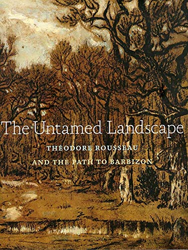 Stock image for The Untamed Landscape: Theodore Rousseau and the Path to Barbizon for sale by Daedalus Books