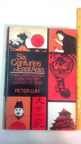 Stock image for Six Centuries in East Asia: China, Japan & Korea from the 14th Centruy to 1912 for sale by HPB-Red