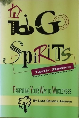 Stock image for Big Spirits, Little Bodies: Parenting Your Way to Wholeness for sale by Decluttr