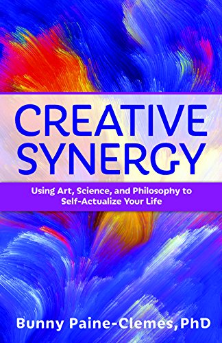 CREATIVE SYNERGY: Using Art, Science & Philosophy To Self-Actualize Your Life