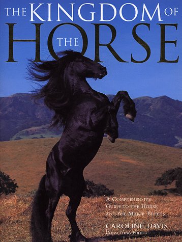 Beispielbild fr The Kingdom of the Horse : A Comprehensive Guide to the Horse and the Major Breeds zum Verkauf von Better World Books