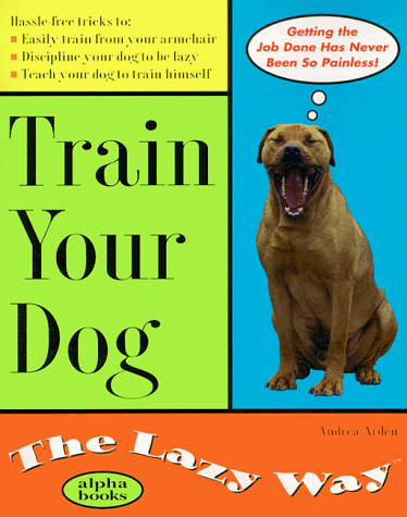 Stock image for Train Your Dog the Lazy Way for sale by Front Cover Books