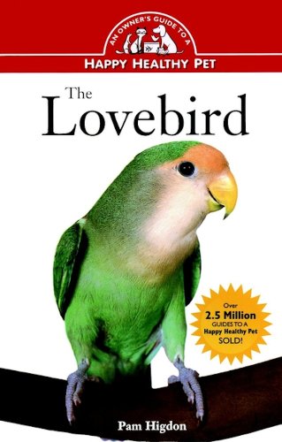 Imagen de archivo de The Lovebird : An Owner's Guide to a Happy Healthy Pet a la venta por Better World Books