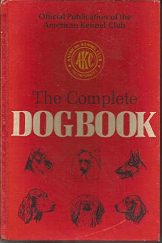 Beispielbild fr The Complete Dog Book : The Photograph, History, and Official Standard of Every Breed Admitted to AKC Registration, and the Selection, Training, Breeding, Care, and Feeding of Pure-Bred Dogs zum Verkauf von Better World Books