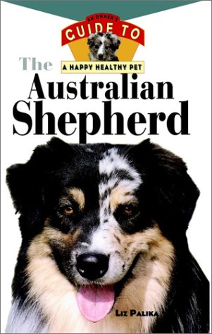 Beispielbild fr The Australian Shepherd : An Owner's Guide to a Happy Healthy Pet zum Verkauf von Better World Books