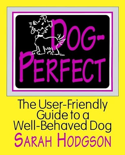Stock image for Dog Perfect: The User-Friendly Guide to a Well-Behaved Dog for sale by SecondSale