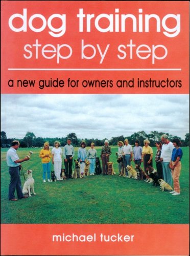 Dog Training: Step by Step : A New Guide for Owners and Instructors (9780876055380) by Tucker, Michael