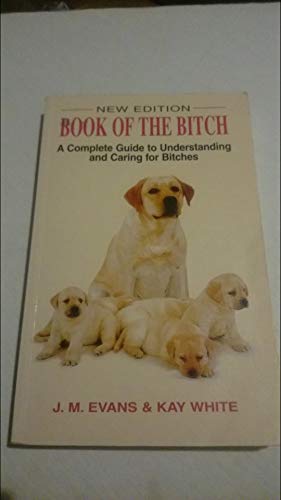 Imagen de archivo de The Book of the Bitch: A Complete Guide to Understanding and Caring for Bitches a la venta por Ergodebooks