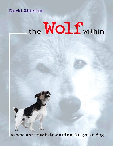 The Wolf Within: A New Approach to Caring for Your Dog (9780876056127) by Alderton, David