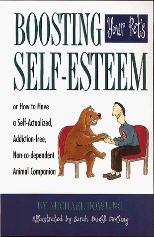 Beispielbild fr Boosting Your Pet's Self-Esteem, Or, How to Have a Self-Actualized, Addiction-Free, Non-Co-Dependent Animal Companion zum Verkauf von ThriftBooks-Dallas