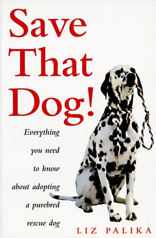 Stock image for Save That Dog: Everything You Need to Know About Adopting a Purebred Rescue Dog for sale by Front Cover Books