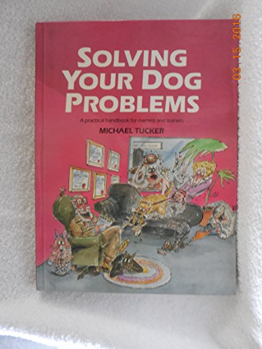 Solving Your Dog Problems, a Practical Handbook for Owners and Trainers