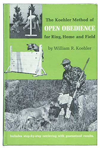 Stock image for The Koehler Method of Open Obedience for Ring, Home and Field, for sale by Umpqua Books