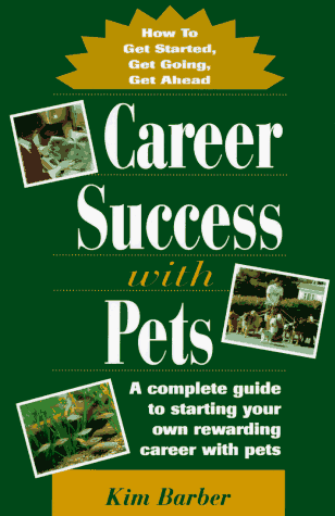 Career Success With Pets: How to Get Started, Get Going, Get Ahead (9780876057681) by Barber, Kim