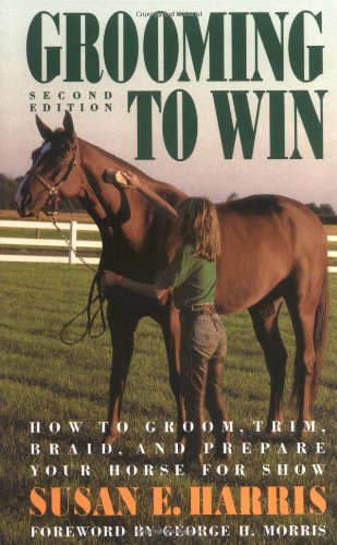 Grooming to Win: How to Groom, Trim, Braid, and Prepare Your Horse for Show. - Harris,Susan E.