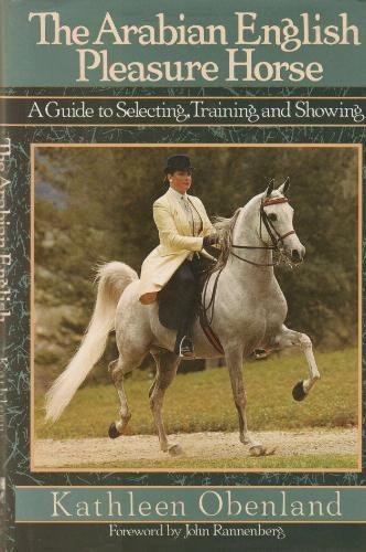 The Arabian English Pleasure Horse: A Guide to Selecting, Training and Showing