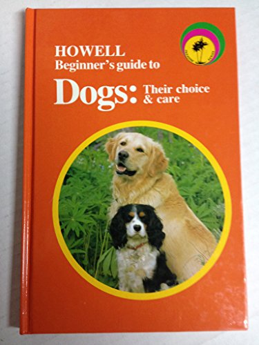 Imagen de archivo de Howell's Beginner's Guide to Dogs: Their Choice and Care a la venta por Ken's Book Haven