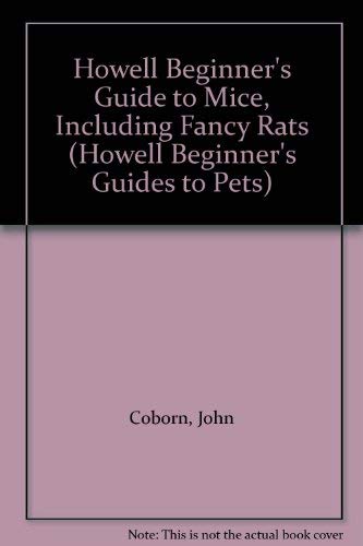 Howell Beginner's Guide to Mice, Including Fancy Rats (Howell Beginner's Guides to Pets) (9780876059388) by Coborn, John