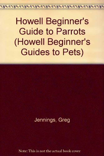 Beispielbild fr Howell Beginner's Guide to Parrots (Howell Beginner's Guides to Pets) zum Verkauf von Ergodebooks